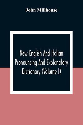 New English And Italian Pronouncing And Explanatory Dictionary (Volume I)(English, Paperback, Millhouse John)