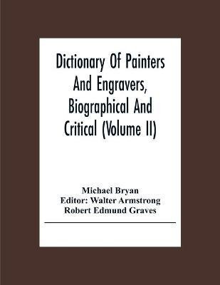 Dictionary Of Painters And Engravers, Biographical And Critical (Volume Ii)(English, Paperback, Bryan Michael)