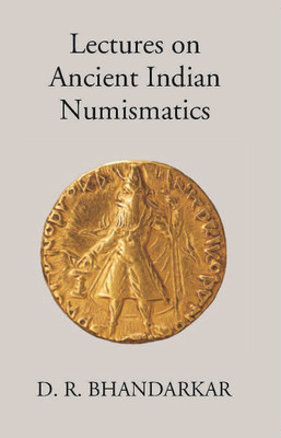 The Carmichael Lectures, 1921 Lectures On Ancient Indian Numismatics(Paperback, D. R. Bhandarkar)