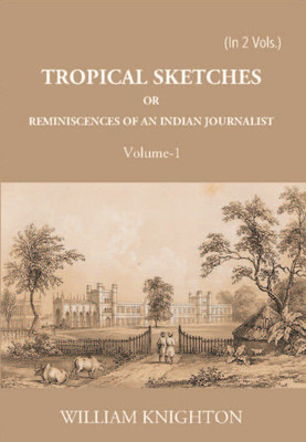 Tropical Sketches Or Reminiscences Of An Indian Journalist (1st) Volume Vol. 1st(Hardcover, William Knighton)