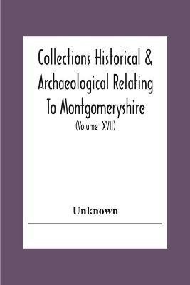 Collections Historical & Archaeological Relating To Montgomeryshire And Its Issued By The Powys-Land Club For The Use Of Its Members (Volume Xvii)(English, Paperback, unknown)