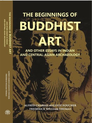 The Beginnings Of Buddhist Art And Other Essays In Indian And Central-Asian Archaeology(Hardcover, A. Foucher)