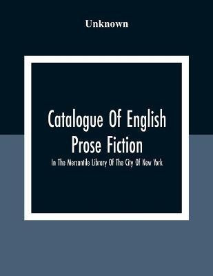 Catalogue Of English Prose Fiction; In The Mercantile Library Of The City Of New York(English, Paperback, unknown)