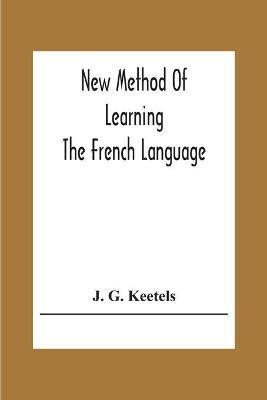 New Method Of Learning The French Language(English, Paperback, G Keetels J)