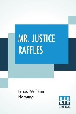 Mr. Justice Raffles(English, Paperback, Hornung Ernest William)