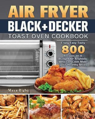 Air Fryer BLACK+DECKER Toast Oven Cookbook(English, Paperback, Rigby Maya)
