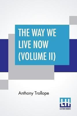 The Way We Live Now (Volume II)(English, Paperback, Trollope Anthony)