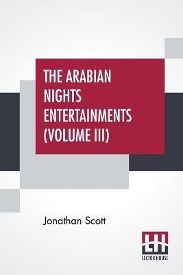 The Arabian Nights Entertainments (Volume III)(English, Paperback, Scott Jonathan)