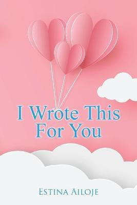 I Wrote This for You(English, Paperback, Ailoje Estina)