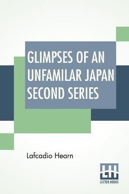 Glimpses Of An Unfamilar Japan Second Series(English, Paperback, Hearn Lafcadio)