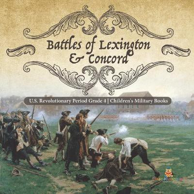 Battles of Lexington & Concord U.S. Revolutionary Period Grade 4 Children's Military Books(English, Paperback, Baby Professor)