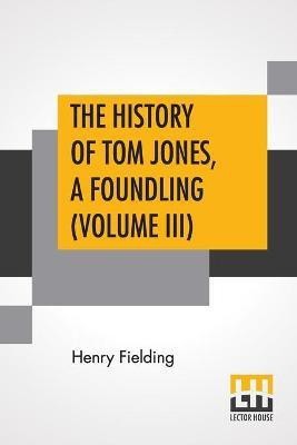 The History Of Tom Jones, A Foundling (Volume III)(English, Paperback, Fielding Henry)