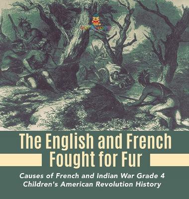 The English and French Fought for Fur Causes of French and Indian War Grade 4 Children's American Revolution History(English, Hardcover, Baby Professor)