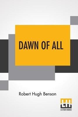 Dawn Of All(English, Paperback, Benson Robert Hugh)