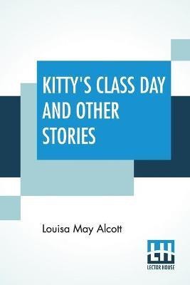 Kitty's Class Day And Other Stories(English, Paperback, Alcott Louisa May)