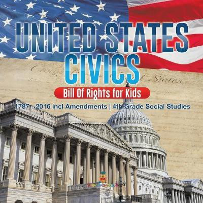United States Civics - Bill Of Rights for Kids 1787 - 2016 incl Amendments 4th Grade Social Studies(English, Paperback, Baby Professor)