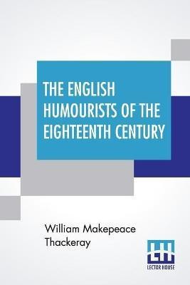 The English Humourists Of The Eighteenth Century(English, Paperback, Thackeray William Makepeace)