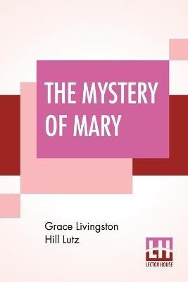 The Mystery Of Mary(English, Paperback, Lutz Grace Livingston Hill)