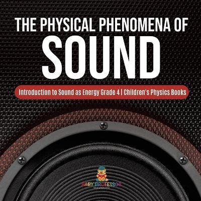 The Physical Phenomena of Sound Introduction to Sound as Energy Grade 4 Children's Physics Books(English, Paperback, Baby Professor)