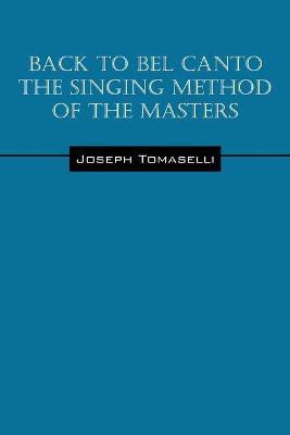 Back to Bel Canto the Singing Method of the Masters(English, Paperback, Tomaselli Joseph)