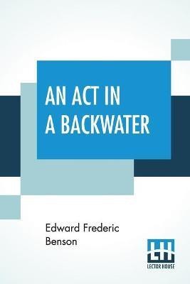 An Act In A Backwater(English, Paperback, Benson Edward Frederic)