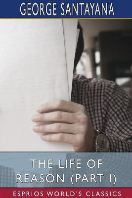 The Life of Reason (Part I) (Esprios Classics)(English, Paperback, Santayana George)