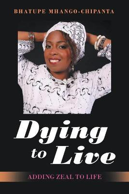 Dying to Live(English, Paperback, Mhango-Chipanta Bhatupe)