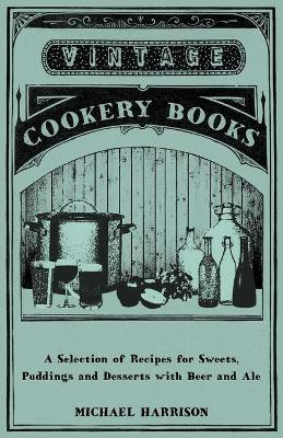 A Selection of Recipes for Sweets, Puddings and Desserts with Beer and Ale(English, Paperback, Harrison Michael)