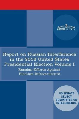 Report of the Select Committee on Intelligence U.S. Senate on Russian Active Measures Campaigns and Interference in the 2016 U.S. Election, Volume I(English, Paperback, Senate Intelligence Committee) Report of the Select Committee on Intelligence U.S. Senate on Russian Active Measures Campaigns and Interference in the 2016 U.S. Election, Volume I(English, Paperback, Senate Intelligence Committee)