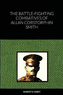 The Battle-Fighting Combatives Of Allan Corstorphin Smith(English, Paperback, Sabet Robert H)