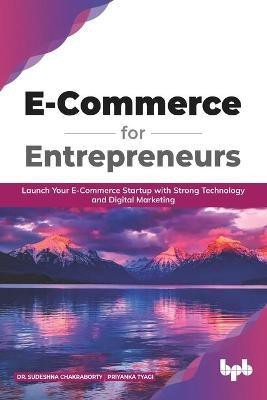 E Commerce for Entrepreneurs Launch Your E-Commerce Startup with Strong Technology and Digital Marketing(English, Paperback, Tyagi Priyanka)