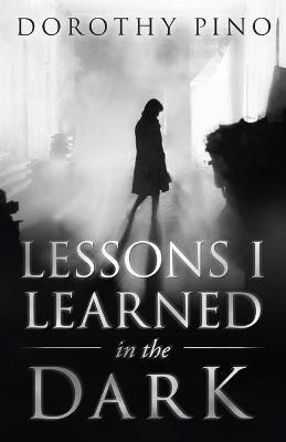 Lessons I Learned in the Dark(English, Paperback, Pino Dorothy)