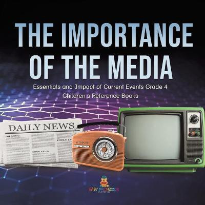 The Importance of the Media Essentials and Impact of Current Events Grade 4 Children's Reference Books(English, Paperback, Baby Professor)