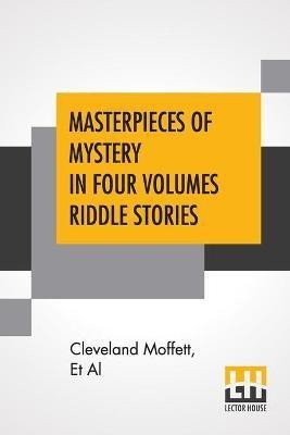 Masterpieces Of Mystery In Four Volumes Riddle Stories(English, Paperback, Moffett Cleveland)