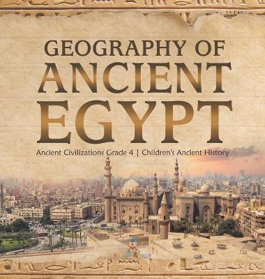 Geography of Ancient Egypt Ancient Civilizations Grade 4 Children's Ancient History(English, Hardcover, Baby Professor)