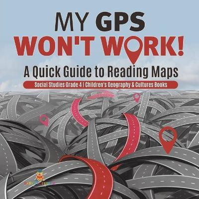 My GPS Won't Work! A Quick Guide to Reading Maps Social Studies Grade 4 Children's Geography & Cultures Books(English, Paperback, Baby Professor)