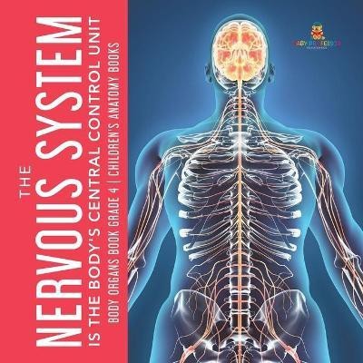 The Nervous System Is the Body's Central Control Unit Body Organs Book Grade 4 Children's Anatomy Books(English, Paperback, Baby Professor)