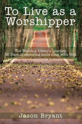 To Live as a Worshipper(English, Paperback, Bryant Jason)