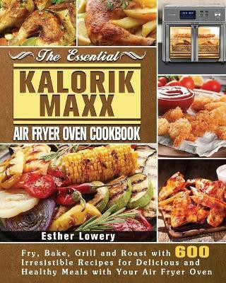 The Essential Kalorik Maxx Air Fryer Oven Cookbook(English, Paperback, Lowery Esther)