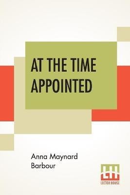 At The Time Appointed(English, Paperback, Barbour Anna Maynard)