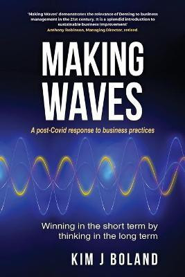 Making Waves A Post Covid Response to Business Practices Winning in the Short Term by thinking in the Long Term(English, Paperback, Boland Kim J)