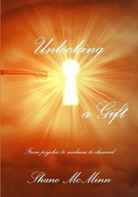 Unlocking a gift-from psychic to medium to channel(English, Paperback, McMinn Shane)