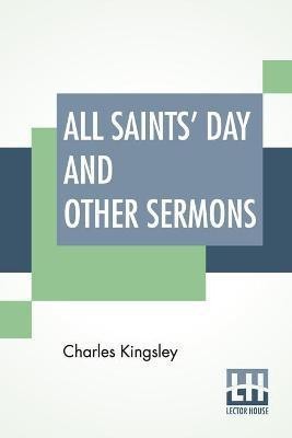 All Saints' Day And Other Sermons(English, Paperback, Kingsley Charles)