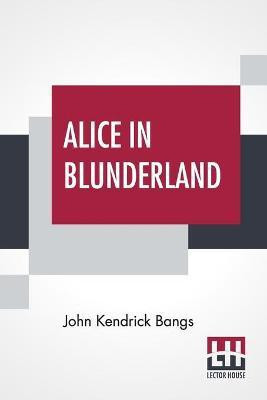Alice In Blunderland(English, Paperback, Bangs John Kendrick)