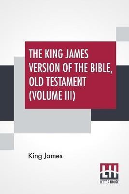 The King James Version Of The Bible, Old Testament (Volume III)(English, Paperback, James King)