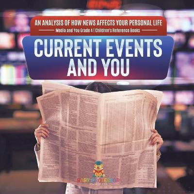 Current Events and You An Analysis of How News Affects Your Personal Life Media and You Grade 4 Children's Reference Books(English, Paperback, Baby Professor)