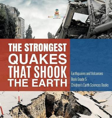 The Strongest Quakes That Shook the Earth Earthquakes and Volcanoes Book Grade 5 Children's Earth Sciences Books(English, Hardcover, Baby Professor)