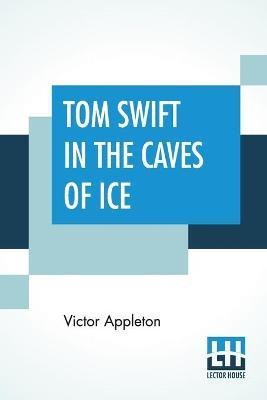 Tom Swift In The Caves Of Ice(English, Paperback, Appleton Victor)