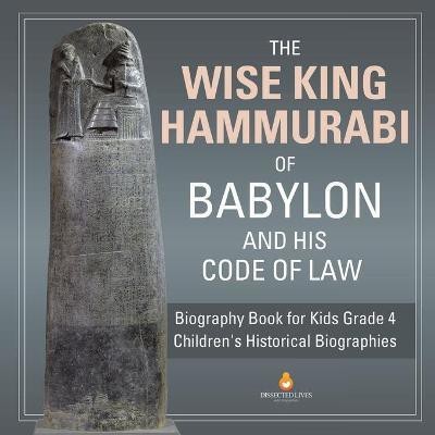 The Wise King Hammurabi of Babylon and His Code of Law Biography Book for Kids Grade 4 Children