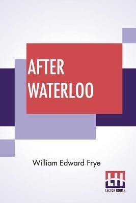 After Waterloo(English, Paperback, Frye William Edward)